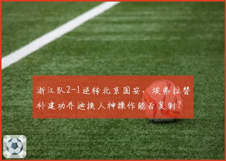浙江队2-1逆转北京国安，埃弗拉替补建功乔迪换人神操作能否复制？