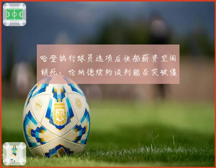 哈登执行球员选项后快船薪资空间锁死,伦纳德续约谈判能否突破僵局?